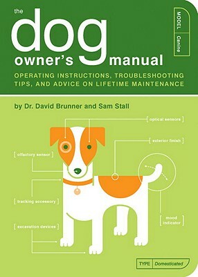 The Dog Owner's Manual: Operating Instructions, Troubleshooting Tips, and Advice on Lifetime Maintenance by David Brunner, Sam Stall