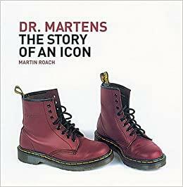 Dr. Martens: The Story of an Icon by Martin Roach