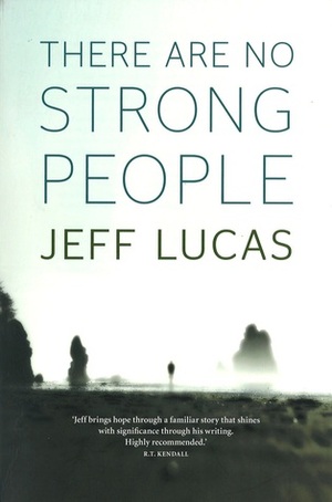 There are no Strong People by Jeff Lucas