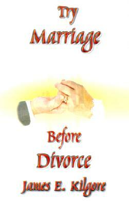 Try Marriage Before Divorce by James Kilgore