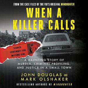 When a Killer Calls: A Haunting Story of Murder, Criminal Profiling, and Justice in a Small Town by John E. Douglas, Mark Olshaker