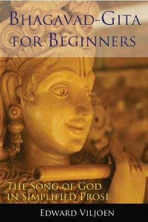 Bhagavad Gita For Beginners: The Song Of God In Simplified Prose by Edward Viljoen, Randall Friesen