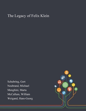 The Legacy of Felix Klein by Gert Schubring, Michael Neubrand, Marta Menghini