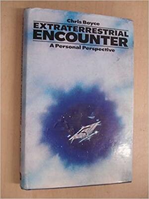 Extraterrestrial Encounter: a personal perspective by Chris Boyce