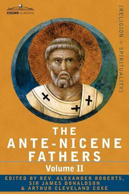 The Ante-Nicene Fathers: The Writings of the Fathers Down to A.D. 325 Volume II - Fathers of the Second Century - Hermas, Tatian, Theophilus, a by 