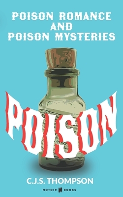 Poison: Poison Romance and Poison Mysteries by C. J. S. Thompson