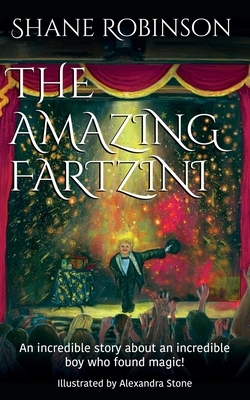 The Amazing Fartzini: An incredible story about an incredible boy who found magic! by Shane Robinson