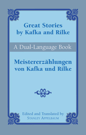 Great Stories by Kafka and Rilke/Meistererzählungen von Kafka und Rilke: A Dual-Language Book by Franz Kafka, Stanley Appelbaum, Rainer Maria Rilke