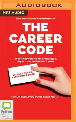 The Career Code: Must-Know Rules for a Strategic, Stylish, and Self-Made Career by Katherine Power, Hilary Kerr
