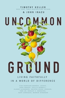 Uncommon Ground: Living Faithfully in a World of Difference by John Inazu, Timothy Keller