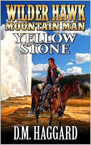 Wilder Hawk: Mountain Man: Yellow Stone: A Mountain Man Adventure by D.M. Haggard