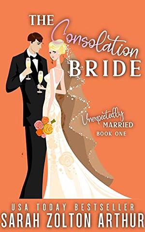 The Consolation Bride by Sarah Zolton Arthur, Sarah Zolton Arthur