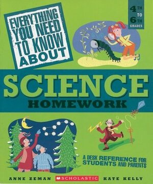 Everything You Need to Know About Science Homework: A Desk Reference for Students and Parents by Kate Kelly, Anne Zeman