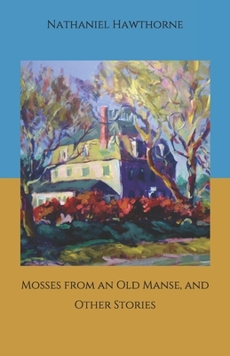 Mosses from an Old Manse, and Other Stories by Nathaniel Hawthorne