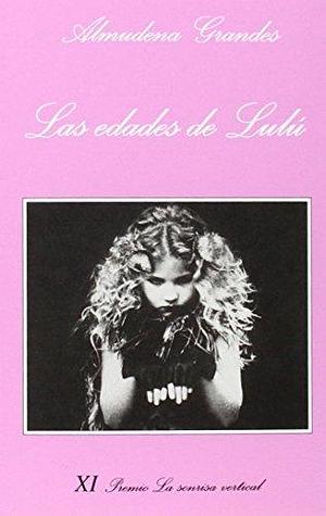 Las Edades De Lulu (Almudena Grandes) (Spanish Edition) by Almudena Grandes by Almudena Grandes, Almudena Grandes