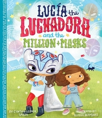 Lucia the Luchadora and the Million Masks by Cynthia Leonor Garza