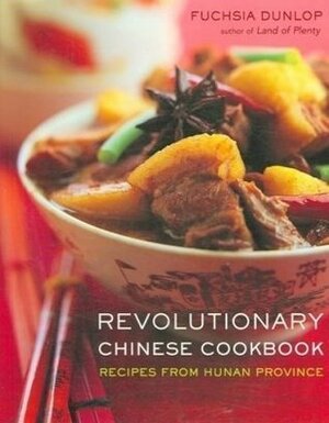 Revolutionary Chinese Cookbook: Recipes from Hunan Province by Fuchsia Dunlop, Georgia Glynn Smith