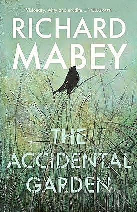 The Accidental Garden: Gardens, Wilderness and the Space In Between by Richard Mabey, Richard Mabey