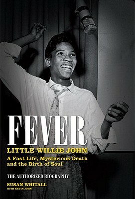 Fever: Little Willie John: A Fast Life, Mysterious Death, and the Birth of Soul by Susan Whitall