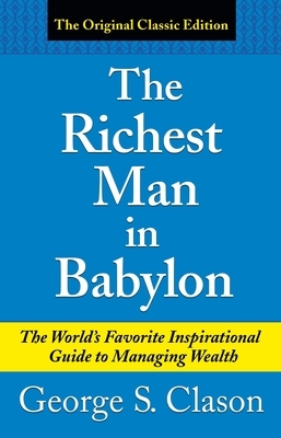 The Richest Man in Babylon: The World's Favorite Inspirational Guide to Managing Wealth by George Samuel Clason