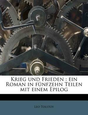 Krieg Und Frieden: Ein Roman in Funfzehn Teilen Mit Einem Epilog by Leo Tolstoy