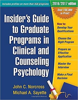 Insider's Guide to Graduate Programs in Clinical and Counseling Psychology: 2016/2017 Edition by Michael A. Sayette, John C. Norcross