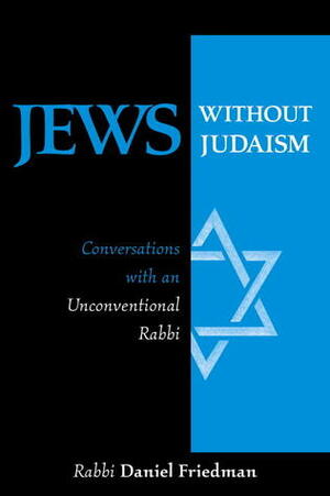 Jews Without Judaism: Conversations With an Unconventional Rabbi by Daniel Friedman