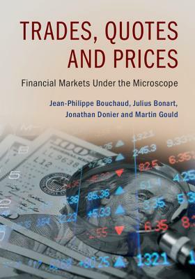 Trades, Quotes and Prices: Financial Markets Under the Microscope by Julius Bonart, Jonathan Donier, Jean-Philippe Bouchaud
