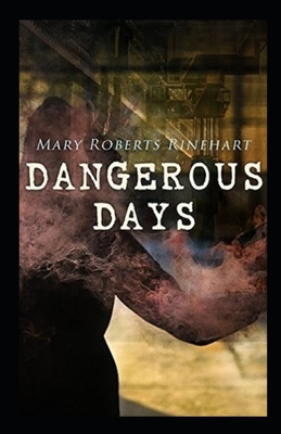 Dangerous Days Illustrated by Mary Roberts Rinehart