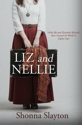 Liz and Nellie: Nellie Bly and Elizabeth Bisland's Race Around the World in Eighty Days by Shonna Slayton