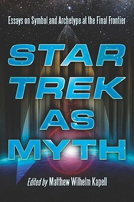 Star Trek as Myth: Essays on Symbol and Archetype at the Final Frontier by Matthew Wilhelm Kapell