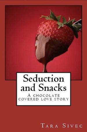 Seduction and Snacks by Tara Sivec