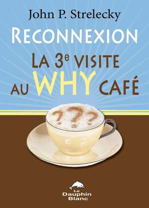 Reconnection: la 3e visite au Why Café by John P. Strelecky