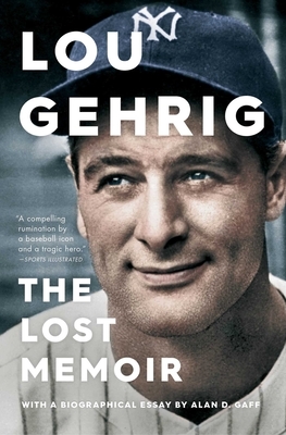 Lou Gehrig: The Lost Memoir by Alan D. Gaff