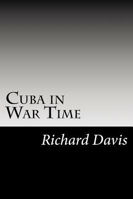Cuba in War Time by Richard Harding Davis