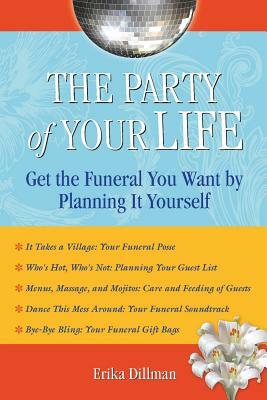 The Party of Your Life: Get the Funeral You Want by Planning It Yourself by Erika Dillman