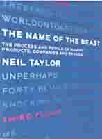 The Name of the Beast: The Perilous Process of Naming Brands, Products and Companies by Neil Taylor