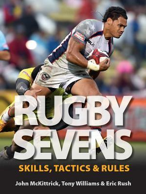 Rugby Sevens: Skills, Tactics and Rules by Tony Williams, Eric Rush, John McKittrick