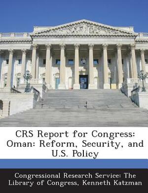 Crs Report for Congress: Oman: Reform, Security, and U.S. Policy by Kenneth Katzman