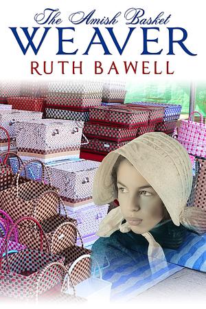 The Amish Basket Weaver by Ruth Bawell, Ruth Bawell