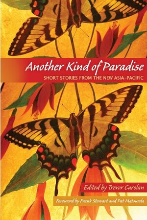 Another Kind of Paradise: Short Stories from the New Asia-Pacific by Marianne Villanueva, Outhine Bounyavong, Martin Aleida, Mi-na Choi, Mulaika Hijjas, Seiko Tanabe, Hong Ying, Alfian Sa'at, ညီပုလေး, Samruan Singh, K.S. Maniam, Yu Hua, Xu Xi, Ku Ling, Gilda Cordero-Fernando, Phạm Thị Hoài, Putu Oka Sukanta, Niaz Zaman, Kong Bunchhoeun, Shogo Oketani, Trevor Carolan, Yun Dae Nyeong