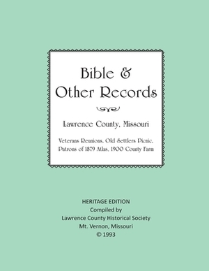 Lawrence County Missouri Bible & Other Records: Veterans Reunions, Old Settlers Picnic, Patrons of 1879 Atlas, 1900 County Farm by Lawrence County Historical Society