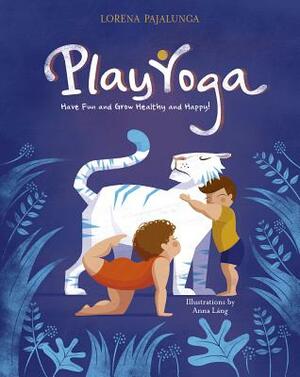 Play Yoga: Have Fun and Grow Healthy and Happy! by Lorena Valentina Pajalunga