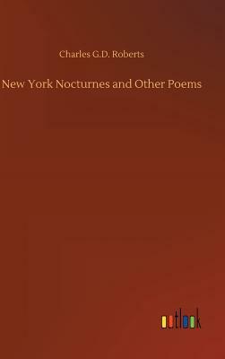 New York Nocturnes and Other Poems by Charles G. D. Roberts