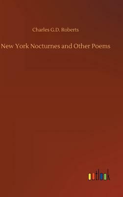 New York Nocturnes and Other Poems by Charles G. D. Roberts