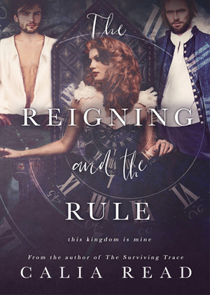 The Reigning and the Rule by Calia Read