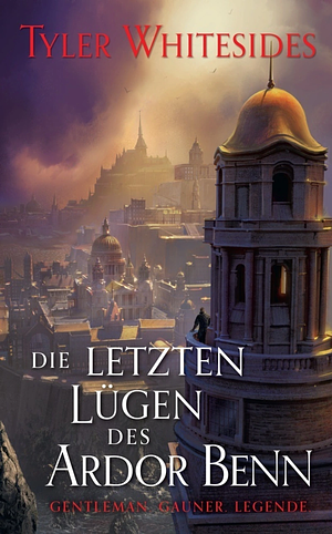 Die letzten Lügen des Ardor Benn (Die Abenteuer des Meisters von List und Tücke 3) by Tyler Whitesides