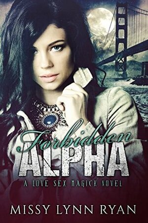 Forbidden Alpha: A Love Sex Magick Novel by Missy Lynn Ryan