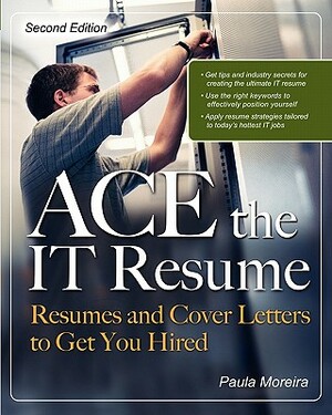 Ace the It Resume: Resumes and Cover Letters to Get You Hired by Paula Moreira