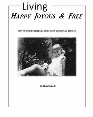 Living Happy, Joyous and Free by Ruth Mitchell